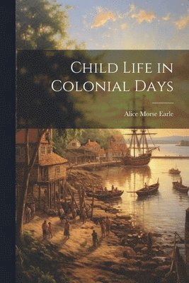 Child Life in Colonial Days 1