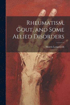 bokomslag Rheumatism, Gout, and Some Allied Disorders