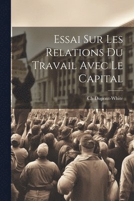 bokomslag Essai Sur Les Relations Du Travail Avec Le Capital