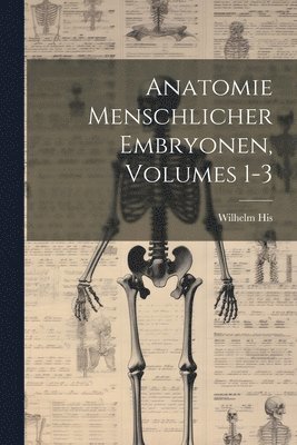Wilhelm His - Anatomie Menschlicher Embryonen, Volumes 1-3, Häftad