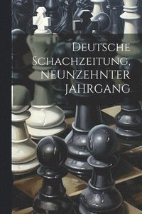 bokomslag Deutsche Schachzeitung, NEUNZEHNTER JAHRGANG