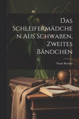 bokomslag Das Schleifermdchen aus Schwaben, Zweites Bndchen