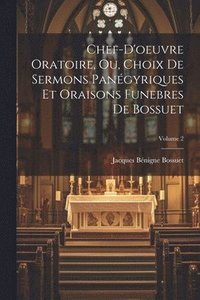 bokomslag Chef-D'oeuvre Oratoire, Ou, Choix De Sermons Pangyriques Et Oraisons Funebres De Bossuet; Volume 2