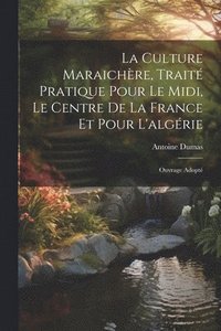 bokomslag La Culture Maraichre, Trait Pratique Pour Le Midi, Le Centre De La France Et Pour L'algrie