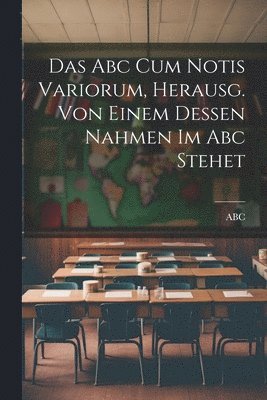 bokomslag Abc Cum Notis Variorum, Herausg. Von Einem Dessen Nahmen Im Abc Stehet