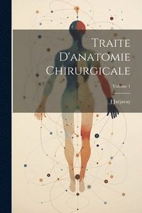 bokomslag Traite D'anatomie Chirurgicale; Volume 1