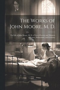 bokomslag Works of John Moore, M. D.