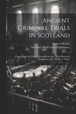 Robert Pitcairn, Scotland High Court of Justiciary - Ancient Criminal Trials in Scotland, Häftad