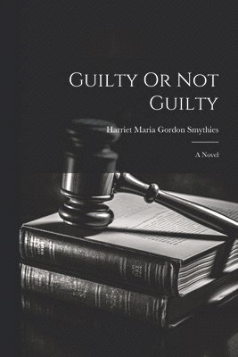 Guilty Or Not Guilty; a Novel