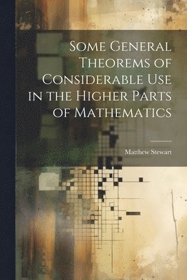 bokomslag Some General Theorems of Considerable Use in the Higher Parts of Mathematics