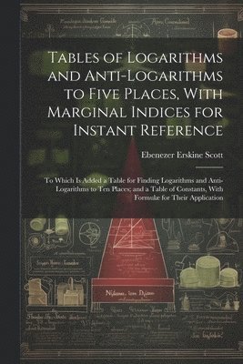 Tables of Logarithms and Anti-Logarithms to Five Places, With Marginal Indices for Instant Reference 1