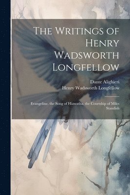 bokomslag The Writings of Henry Wadsworth Longfellow: Evangeline. the Song of Hiawatha. the Courtship of Miles Standish