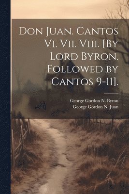 Don Juan. Cantos Vi. Vii. Viii. [By Lord Byron. Followed by Cantos 9-11]. 1