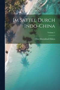 bokomslag Im Sattel Durch Indo-China; Volume 1