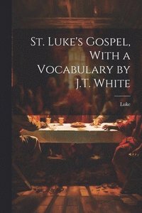 bokomslag St. Luke's Gospel, With a Vocabulary by J.T. White