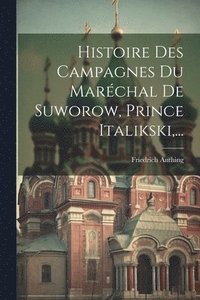 bokomslag Histoire Des Campagnes Du Maréchal De Suworow, Prince Italikski, ...