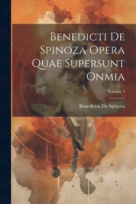 bokomslag Benedicti De Spinoza Opera Quae Supersunt Onmia; Volume 3