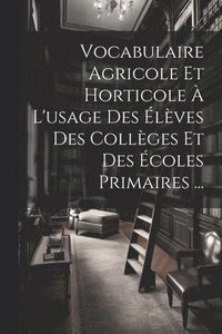 bokomslag Vocabulaire Agricole Et Horticole  L'usage Des lves Des Collges Et Des coles Primaires ...