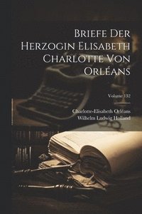 bokomslag Briefe Der Herzogin Elisabeth Charlotte Von Orlans; Volume 132