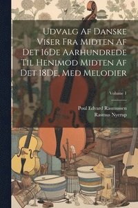 bokomslag Udvalg Af Danske Viser Fra Midten Af Det 16De Aarhundrede Til Henimod Midten Af Det 18De, Med Melodier; Volume 1