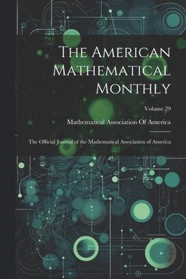 The American Mathematical Monthly: The Official Journal of the Mathematical Association of America; Volume 29 1