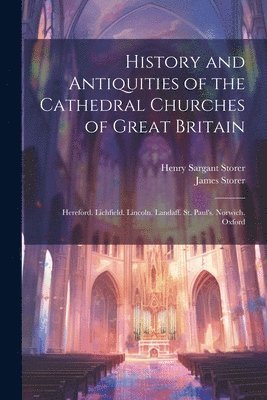 Henry Sargant Storer, James Storer - History and Antiquities of the Cathedral Churches of Great Britain, Häftad
