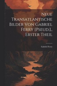 bokomslag Neue Transatlantische Bilder Von Gabriel Ferry [Pseud.]., Erster Theil