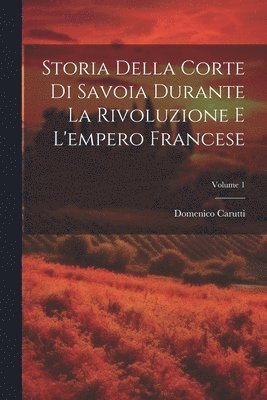 bokomslag Storia Della Corte Di Savoia Durante La Rivoluzione E L'empero Francese; Volume 1