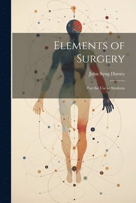 John Syng Dorsey - Elements of Surgery, Häftad