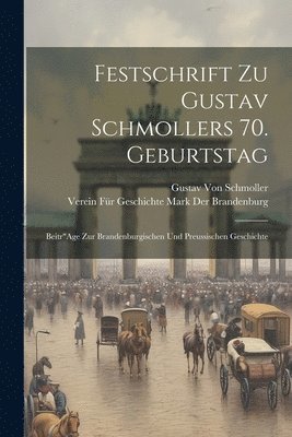 Verein Für Geschichte Der Brandenburg, Gustav Von Schmoller - Festschrift Zu Gustav Schmollers 70. Geburtstag, Häftad
