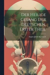 bokomslag Der Heilige Gesang Der Deutschen, Erster Theil