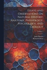 bokomslag Essays and Observations On Natural History, Anatomy, Physiology, Psychology, and Geology; Volume 1