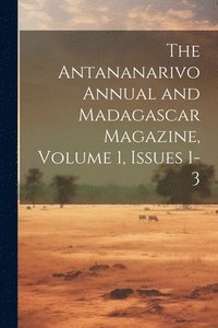 bokomslag The Antananarivo Annual and Madagascar Magazine, Volume 1, issues 1-3