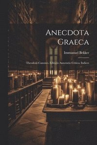 bokomslag Anecdota Graeca: Theodosii Canones. Editoris Annotatio Critica. Indices