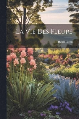 bokomslag La Vie Des Fleurs