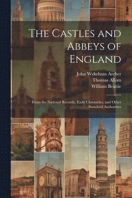 William Beattie, Thomas Allom, John Wykeham Archer - Castles and Abbeys of England, Häftad