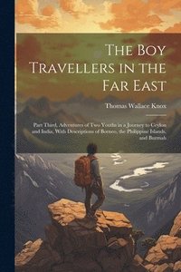 bokomslag The Boy Travellers in the Far East: Part Third, Adventures of Two Youths in a Journey to Ceylon and India, With Descriptions of Borneo, the Philippine