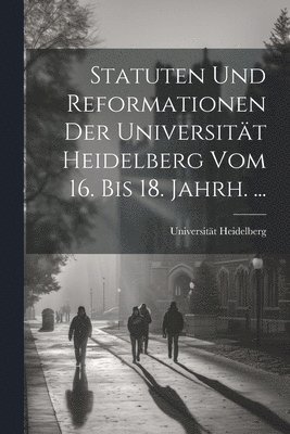 bokomslag Statuten Und Reformationen Der Universitt Heidelberg Vom 16. Bis 18. Jahrh. ...