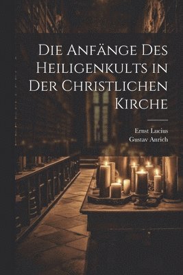 bokomslag Die Anfnge Des Heiligenkults in Der Christlichen Kirche