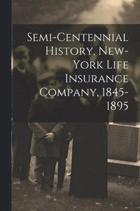 bokomslag Semi-Centennial History, New-York Life Insurance Company, 1845-1895