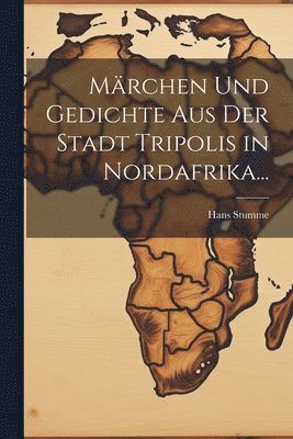 Hans Stumme - Märchen Und Gedichte Aus Der Stadt Tripolis in Nordafrika..., Häftad