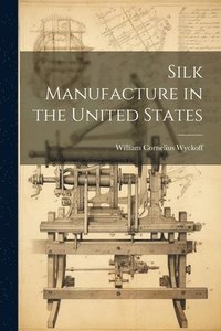 bokomslag Silk Manufacture in the United States