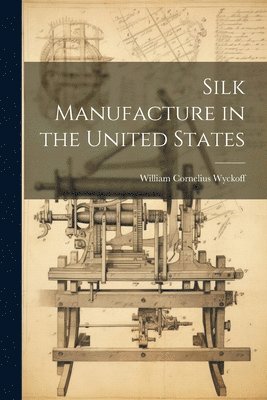 bokomslag Silk Manufacture in the United States