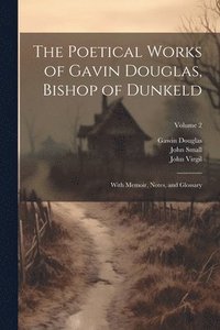 bokomslag The Poetical Works of Gavin Douglas, Bishop of Dunkeld: With Memoir, Notes, and Glossary; Volume 2