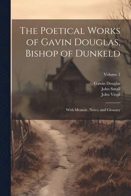 Gawin Douglas, John Small, John Virgil - Poetical Works of Gavin Douglas, Bishop of Dunkeld, Häftad