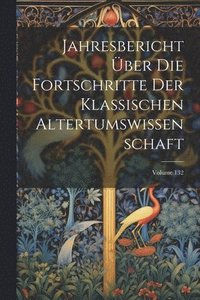 bokomslag Jahresbericht ber Die Fortschritte Der Klassischen Altertumswissenschaft; Volume 132