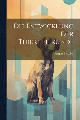 bokomslag Die Entwicklung Der Thierheilkunde