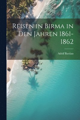 bokomslag Reisen in Birma in Den Jahren 1861-1862