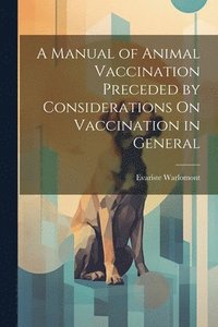 bokomslag A Manual of Animal Vaccination Preceded by Considerations On Vaccination in General