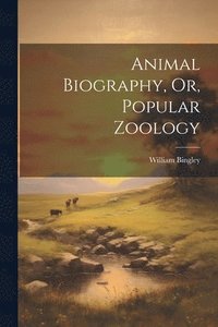 bokomslag Animal Biography, Or, Popular Zoology